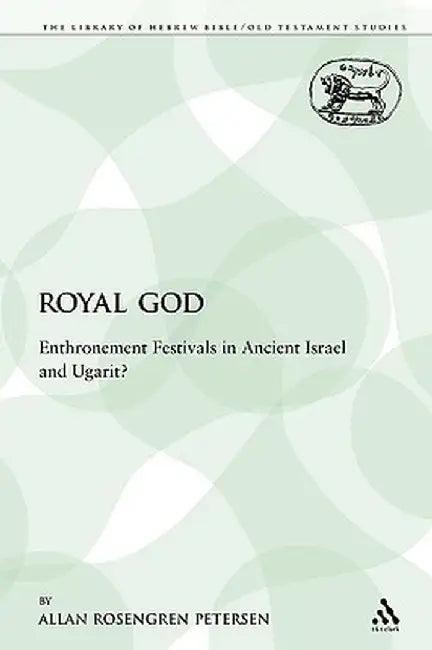 The Royal God: Enthronement Festivals in Ancient Israel and Ugarit? by Allan Rosengren Petersen