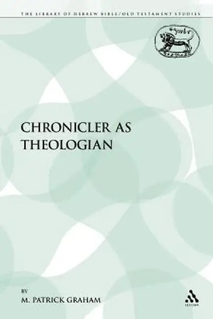 The Chronicler as Theologian by M. Patrick Graham