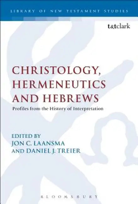 Christology, Hermeneutics, and Hebrews: Profiles from the History of Interpretation by Jon C. Laansma