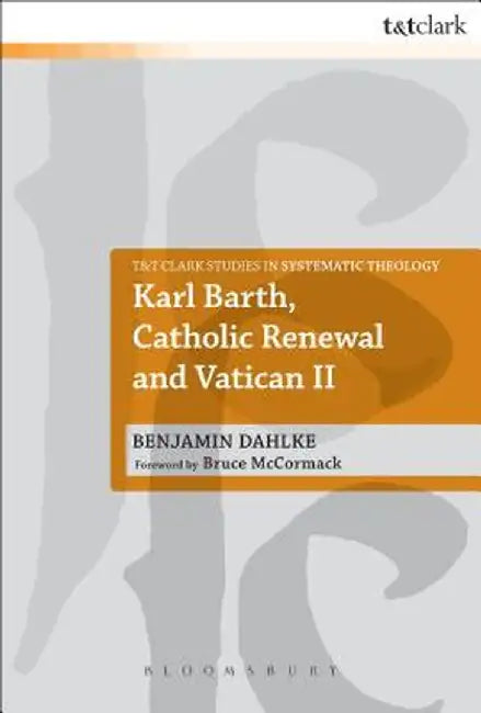 Karl Barth, Catholic Renewal and Vatican II by Benjamin Dahlke