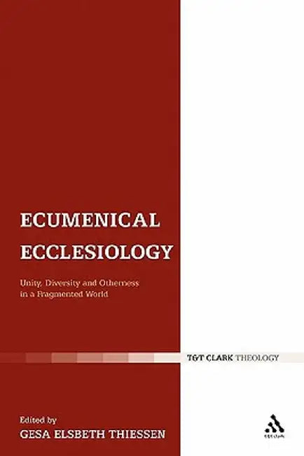 Ecumenical Ecclesiology: Unity, Diversity and Otherness in a Fragmented World by Gesa Elsbeth Thiessen