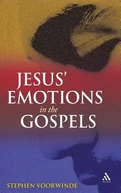 Jesus' Emotions in the Gospels by Stephen Voorwinde