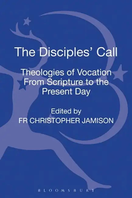 The Disciples' Call: Theologies of Vocation from Scripture to the Present Day by Christopher Jamison Osb