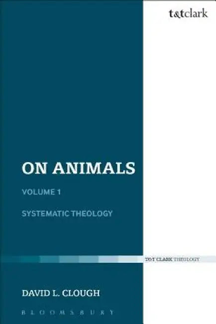 On Animals: Volume I: Systematic Theology by David L. Clough