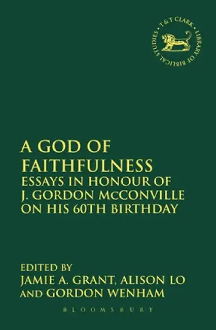 A God of Faithfulness: Essays in Honour of J. Gordon McConville on His 60th Birthday by Jamie A. Grant