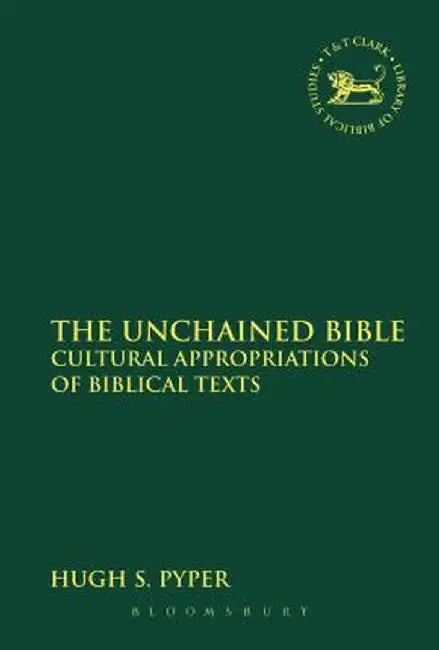 The Unchained Bible: Cultural Appropriations of Biblical Texts by Hugh S. Pyper