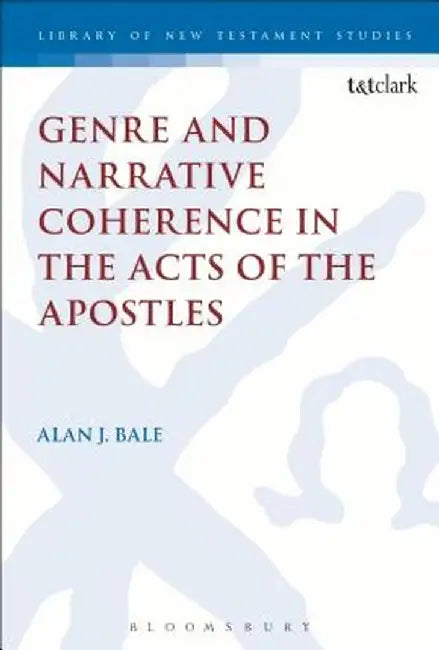 Genre and Narrative Coherence in the Acts of the Apostles by Alan Bale