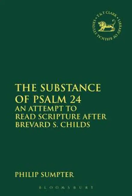 The Substance of Psalm 24: An Attempt to Read Scripture After Brevard S. Childs by Philip Sumpter