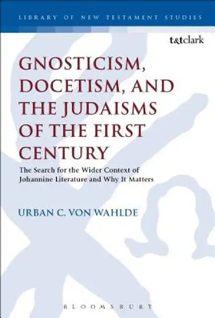 Gnosticism, Docetism, and the Judaisms of the First Century: The Search for the Wider Context of the Johannine Literature and Why It Matters by Urban C. Von Wahlde