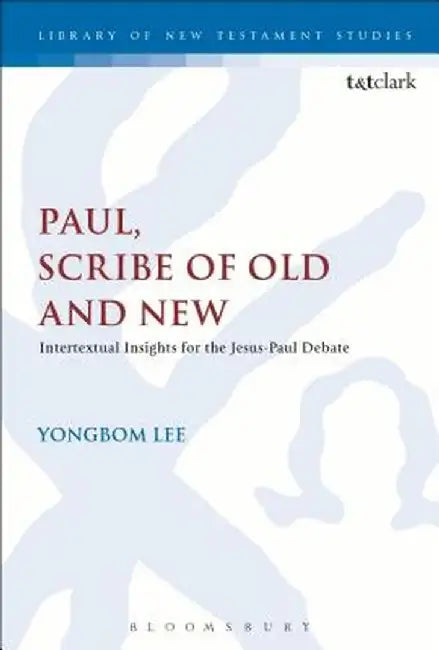 Paul, Scribe of Old and New: Intertextual Insights for the Jesus-Paul Debate by Yongbom Lee