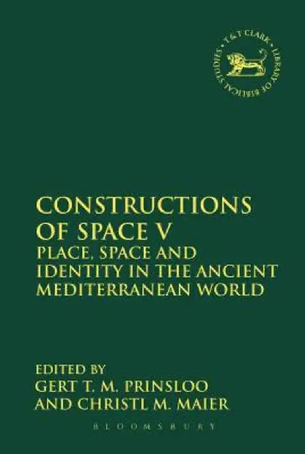 Constructions of Space V: Place, Space and Identity in the Ancient Mediterranean World by Gert T. M. Prinsloo