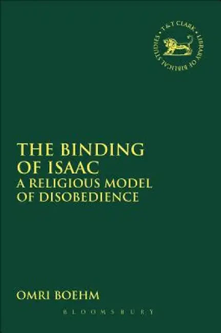 The Binding of Isaac: A Religious Model of Disobedience by Omri Boehm