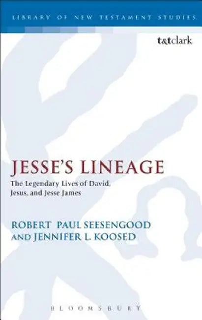 Jesse's Lineage: The Legendary Lives of David, Jesus, and Jesse James by Jennifer L. Koosed