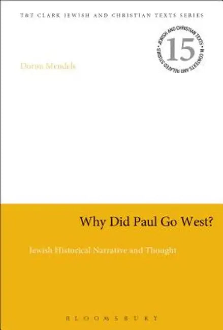 Why Did Paul Go West?: Jewish Historical Narrative and Thought by Doron Mendels
