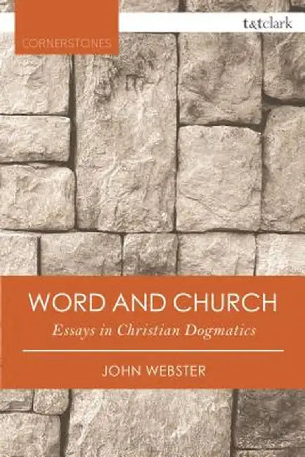 Word and Church: Essays in Christian Dogmatics by John Webster