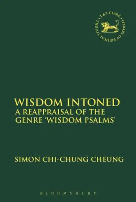 Wisdom Intoned: A Reappraisal of the Genre 'Wisdom Psalms' by Simon Chi Cheung