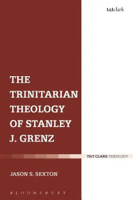 The Trinitarian Theology of Stanley J. Grenz by Jason S. Sexton