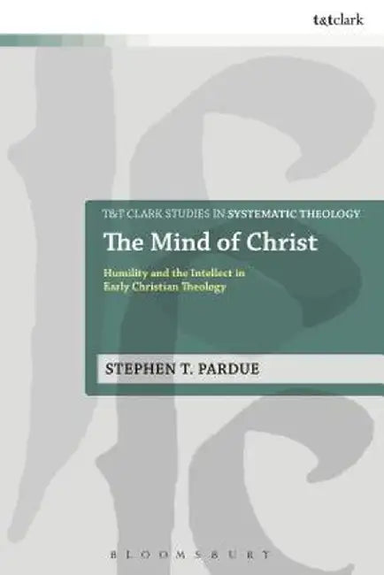 The Mind of Christ: Humility and the Intellect in Early Christian Theology by Stephen T. Pardue