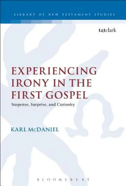 Experiencing Irony in the First Gospel: Suspense, Surprise and Curiosity by Karl McDaniel