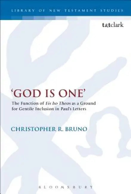 'God Is One': The Function of 'Eis Ho Theos' as a Ground for Gentile Inclusion in Paul's Letters by Christopher R. Bruno