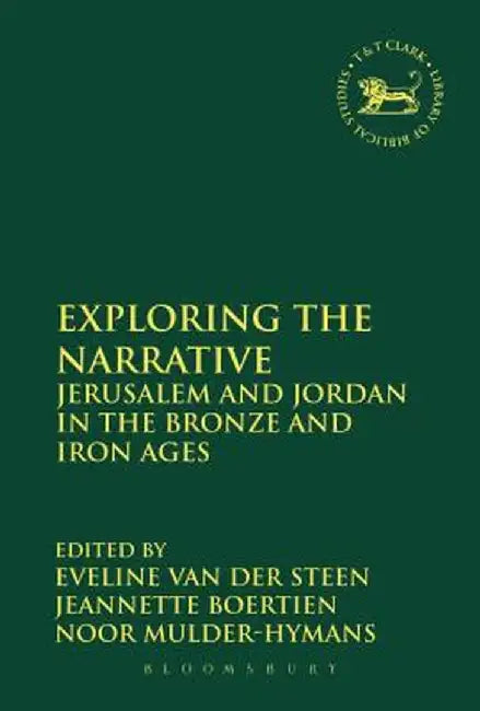 Exploring the Narrative: Jerusalem and Jordan in the Bronze and Iron Ages: Papers in Honour of Margreet Steiner by Eveline Van Der Steen