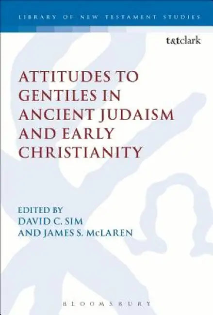 Attitudes to Gentiles in Ancient Judaism and Early Christianity by David C. Sim