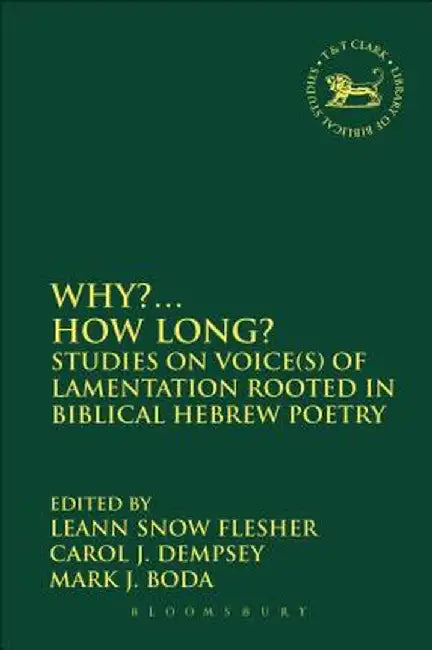 Why?... How Long?: Studies on Voice(s) of Lamentation Rooted in Biblical Hebrew Poetry by LeAnn Snow Flesher