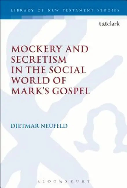Mockery and Secretism in the Social World of Mark's Gospel by Dietmar Neufeld