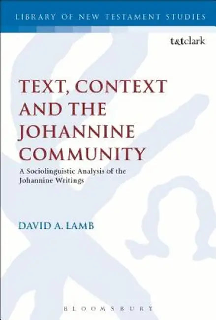 Text, Context and the Johannine Community: A Sociolinguistic Analysis of the Johannine Writings by David A. Lamb