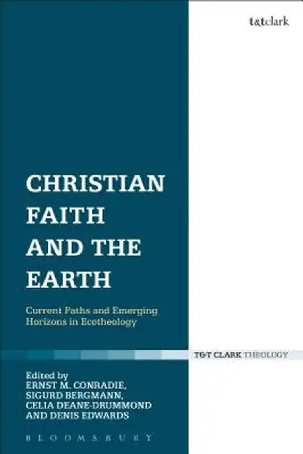 Christian Faith and the Earth: Current Paths and Emerging Horizons in Ecotheology by Ernst M. Conradie
