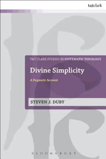 Divine Simplicity: A Dogmatic Account by Steven J. Duby