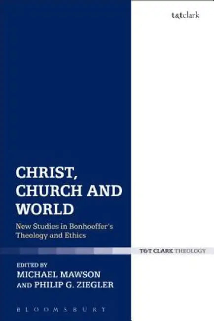 Christ, Church and World: New Studies in Bonhoeffer's Theology and Ethics by Michael Mawson