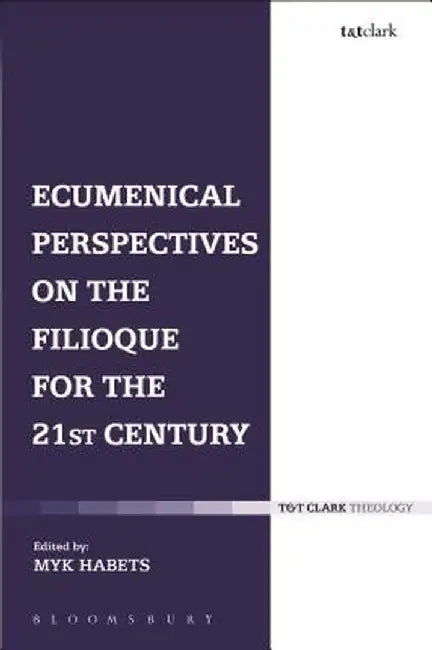 Ecumenical Perspectives on the Filioque for the 21st Century by Myk Habets