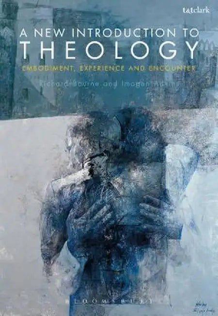 A New Introduction to Theology: Embodiment, Experience and Encounter by Richard Bourne