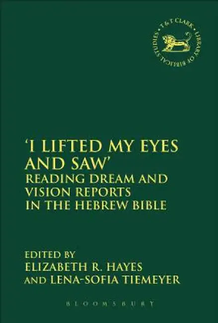 'I Lifted My Eyes and Saw': Reading Dream and Vision Reports in the Hebrew Bible by Elizabeth R. Hayes