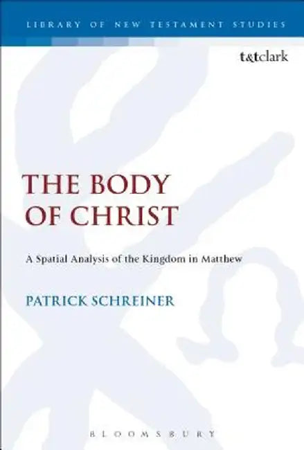 The Body of Jesus: A Spatial Analysis of the Kingdom in Matthew by Patrick Schreiner