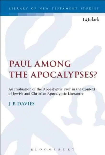 Paul Among the Apocalypses?: An Evaluation of the 'Apocalyptic Paul' in the Context of Jewish and Christian Apocalyptic Literature by J. P. Davies