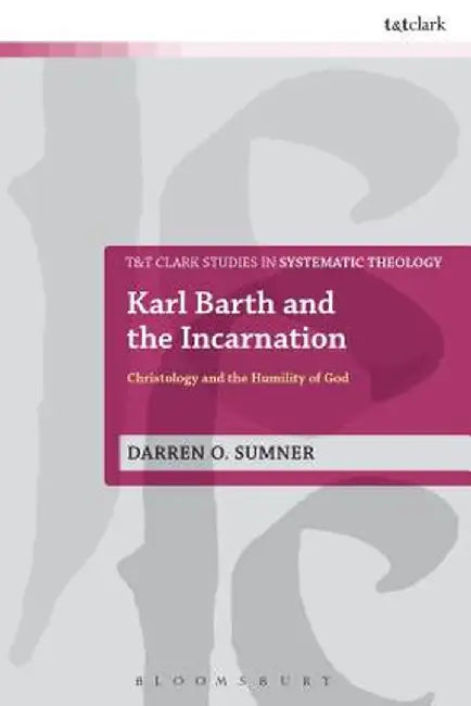 Karl Barth and the Incarnation: Christology and the Humility of God by Darren O. Sumner