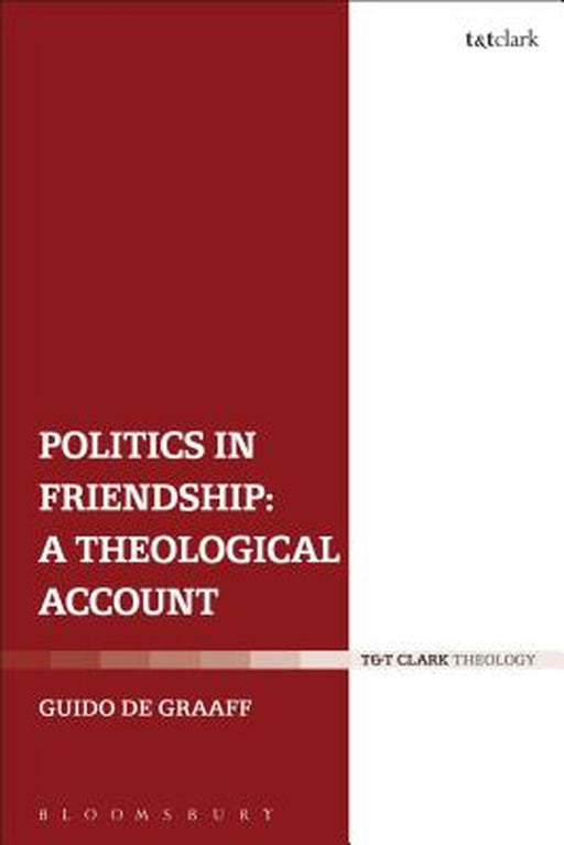 Politics in Friendship: A Theological Account by Guido De Graaff