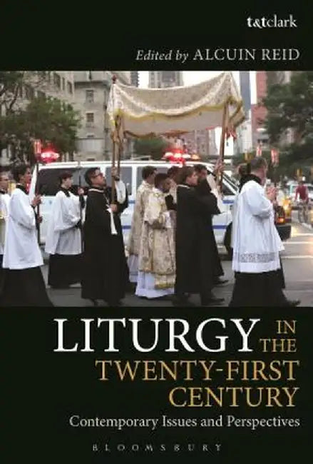 Liturgy in the Twenty-First Century: Contemporary Issues and Perspectives by Alcuin Reid