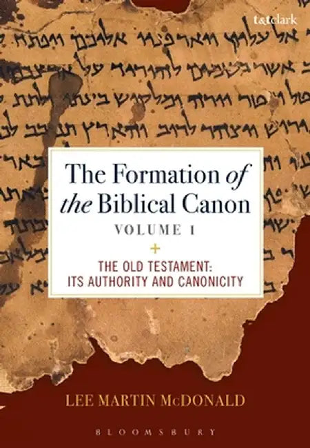 The Formation of the Biblical Canon: Volume 1: The Old Testament: Its Authority and Canonicity by Lee Martin McDonald