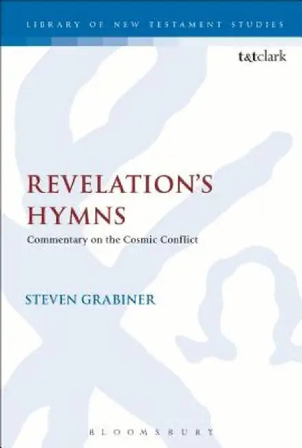 Revelation's Hymns: Commentary on the Cosmic Conflict by Steven Grabiner
