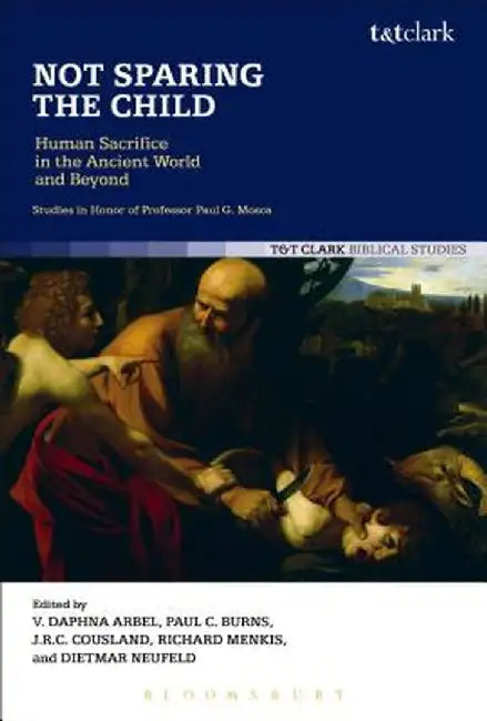 Not Sparing the Child: Human Sacrifice in the Ancient World and Beyond by Daphna Arbel