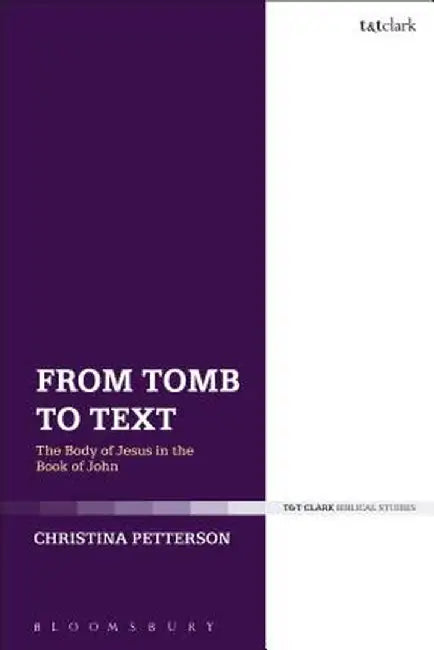 From Tomb to Text: The Body of Jesus in the Book of John by Christina Petterson