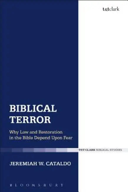 Biblical Terror: Why Law and Restoration in the Bible Depend Upon Fear by Jeremiah W. Cataldo