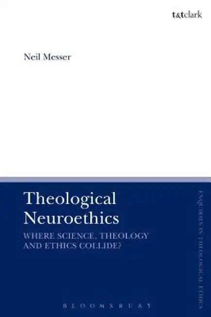 Theological Neuroethics: Christian Ethics Meets the Science of the Human Brain by Neil Messer