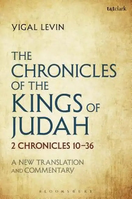 The Chronicles of the Kings of Judah: 2 Chronicles 10 - 36: A New Translation and Commentary by Yigal Levin