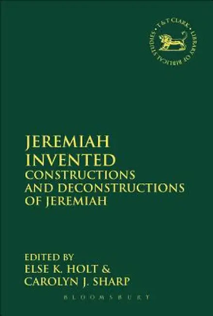 Jeremiah Invented: Constructions and Deconstructions of Jeremiah by Else K. Holt