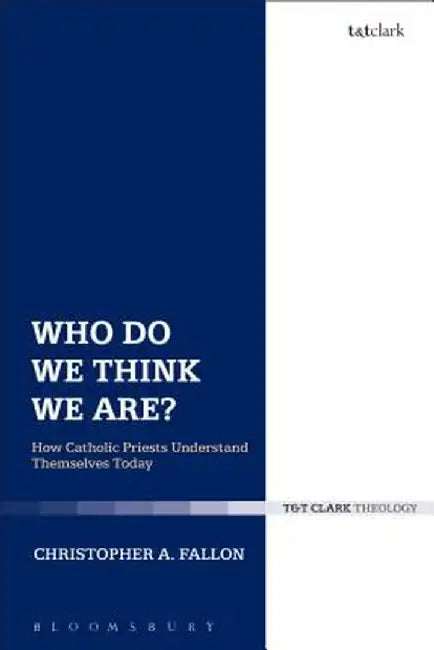 Who Do We Think We Are?: How Catholic Priests Understand Themselves Today by Christopher A. Fallon