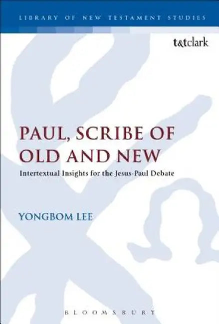 Paul, Scribe of Old and New: Intertextual Insights for the Jesus-Paul Debate by Yongbom Lee